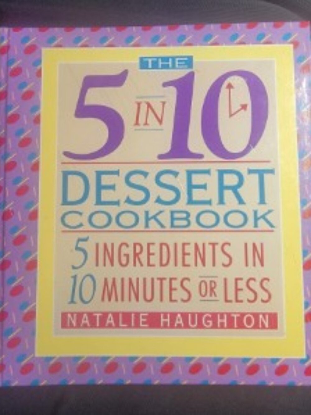 The 5 in 10 Dessert Cookbook Natalie Haughton 1993 First Edition Spiral